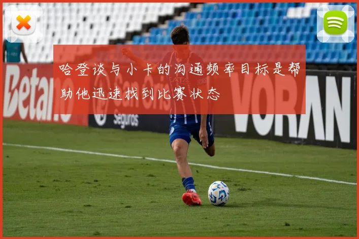 哈登谈与小卡的沟通频率目标是帮助他迅速找到比赛状态